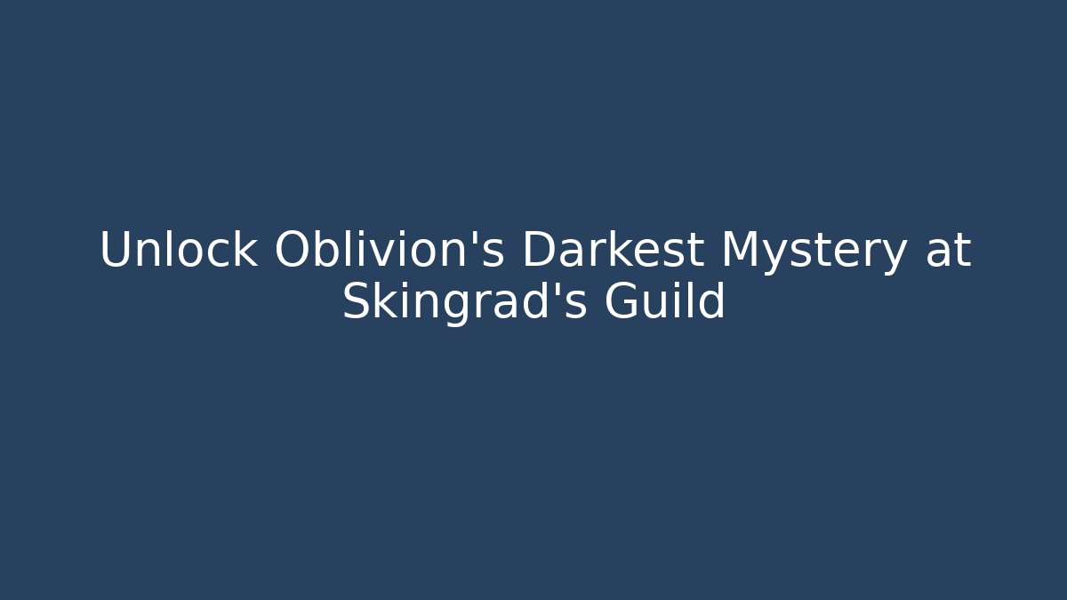 Unlock Oblivion's Darkest Mystery at Skingrad's Guild