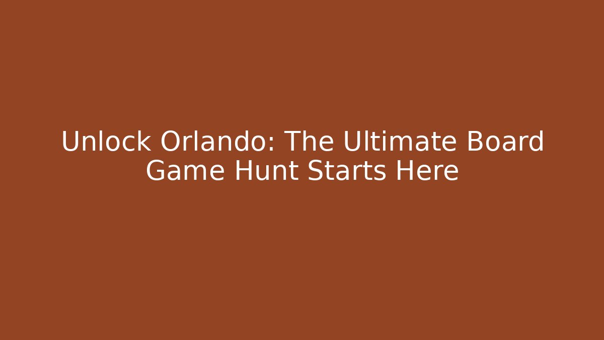 Unlock Orlando: The Ultimate Board Game Hunt Starts Here