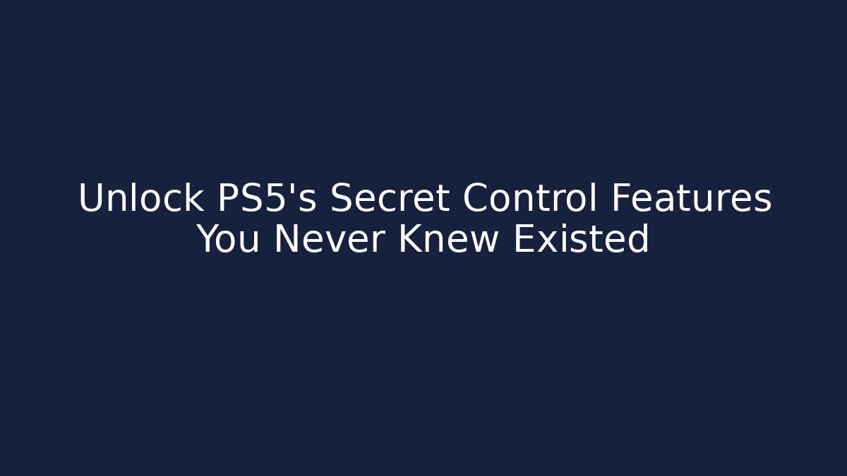 Unlock PS5's Secret Control Features You Never Knew Existed