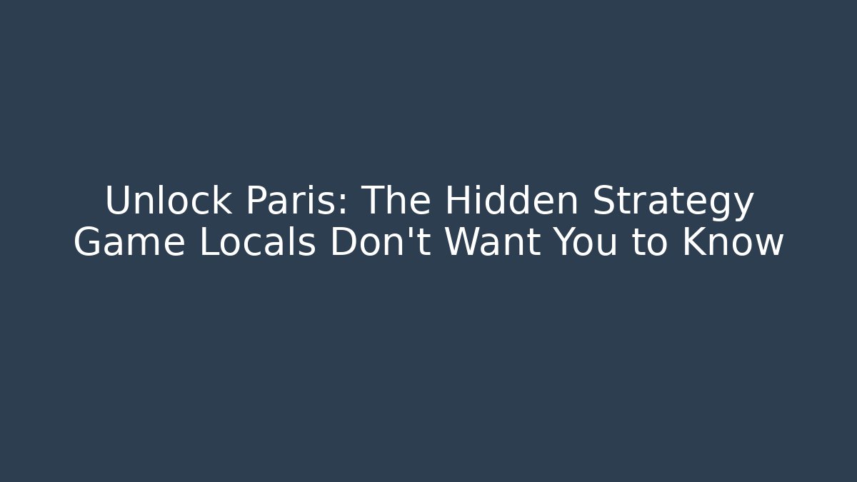 Unlock Paris: The Hidden Strategy Game Locals Don't Want You to Know