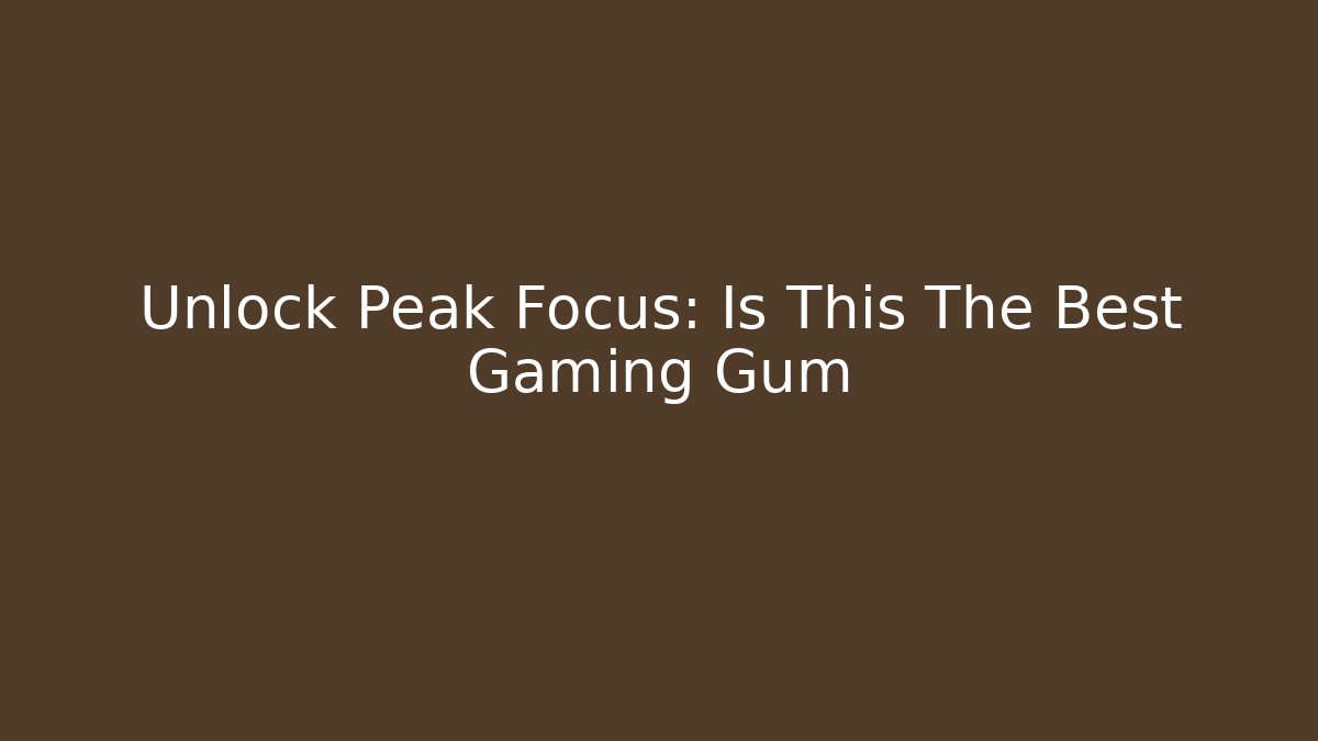 Unlock Peak Focus: Is This The Best Gaming Gum