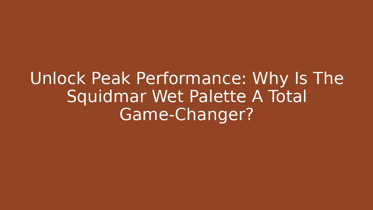 Unlock Peak Performance: Why Is The Squidmar Wet Palette A Total Game-Changer?