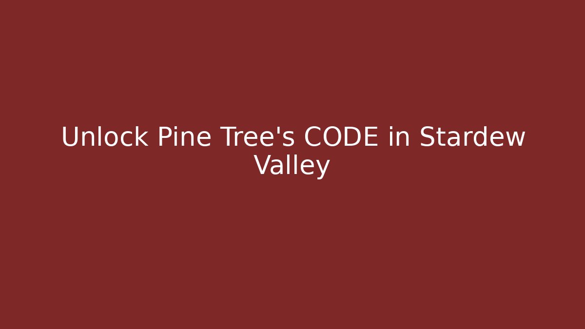 Unlock Pine Tree's CODE in Stardew Valley - Boomer Naturals
