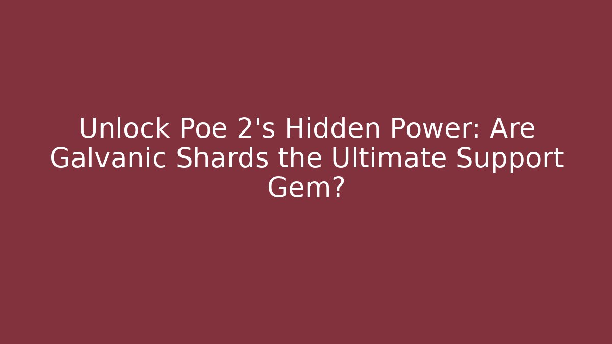 Unlock Poe 2's Hidden Power: Are Galvanic Shards the Ultimate Support Gem?