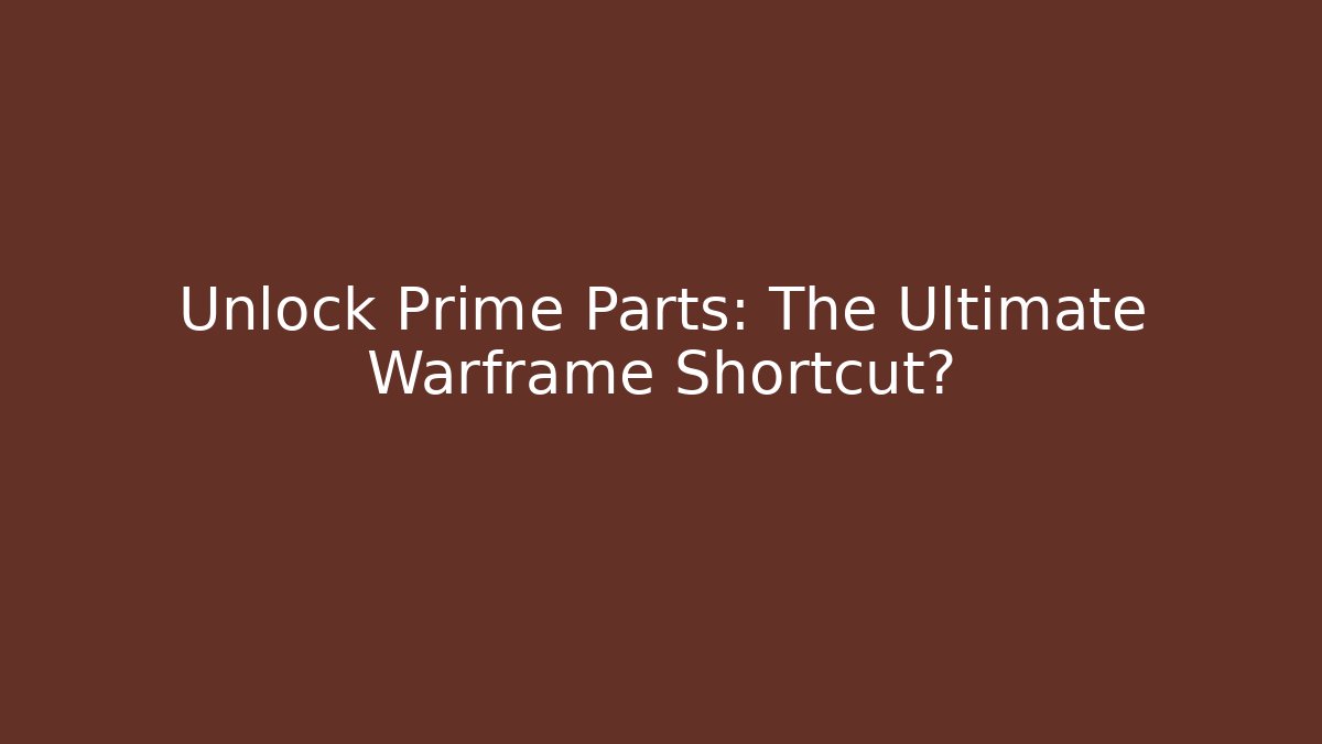 Unlock Prime Parts: The Ultimate Warframe Shortcut?