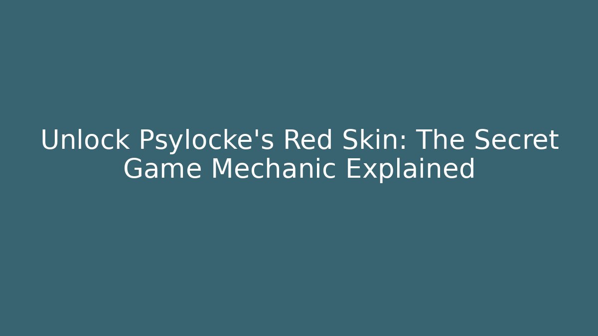 Unlock Psylocke's Red Skin: The Secret Game Mechanic Explained