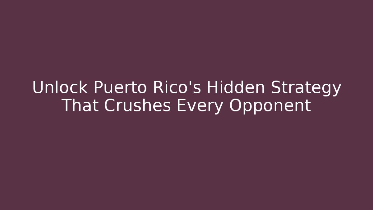 Unlock Puerto Rico's Hidden Strategy That Crushes Every Opponent