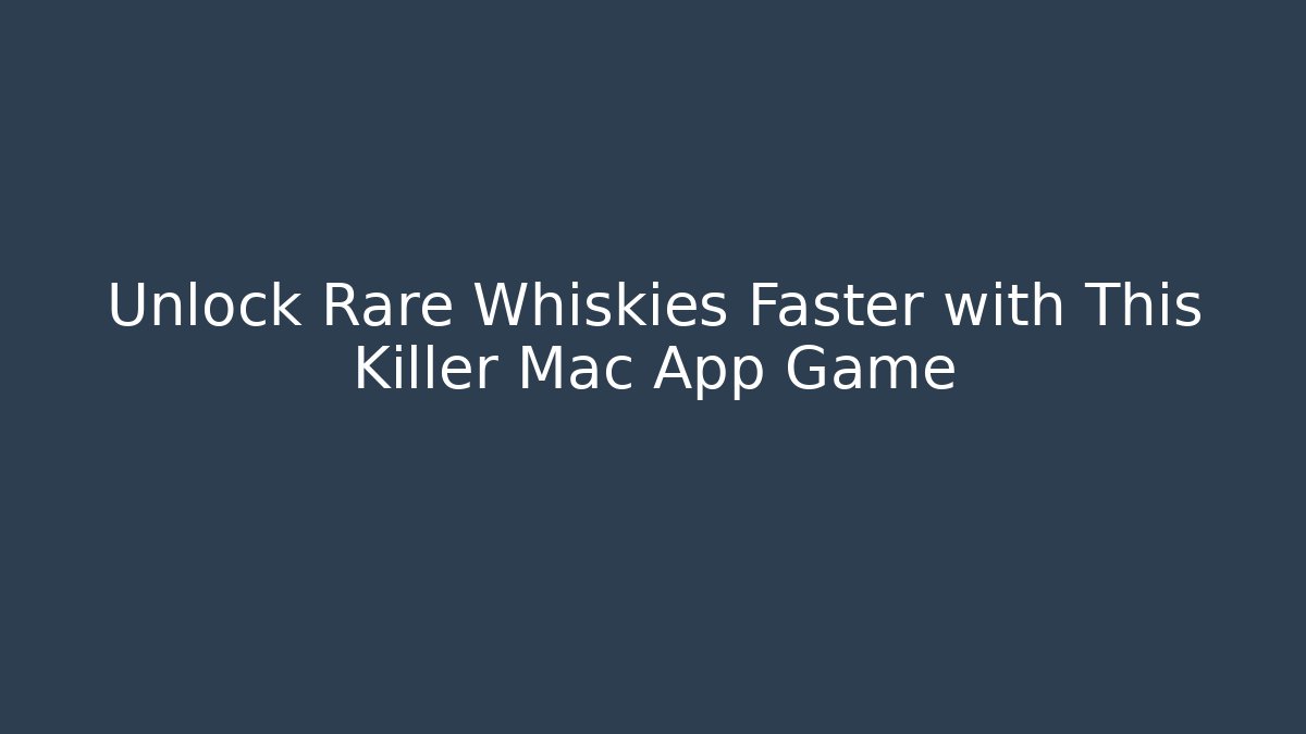 Unlock Rare Whiskies Faster with This Killer Mac App Game