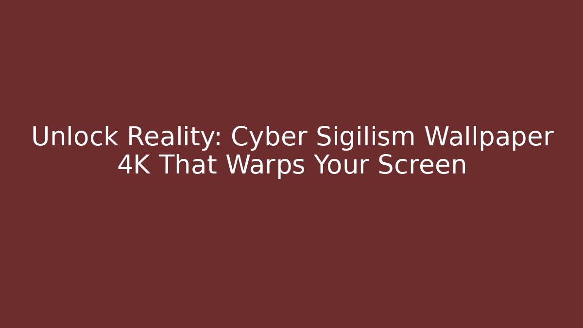 Unlock Reality: Cyber Sigilism Wallpaper 4K That Warps Your Screen