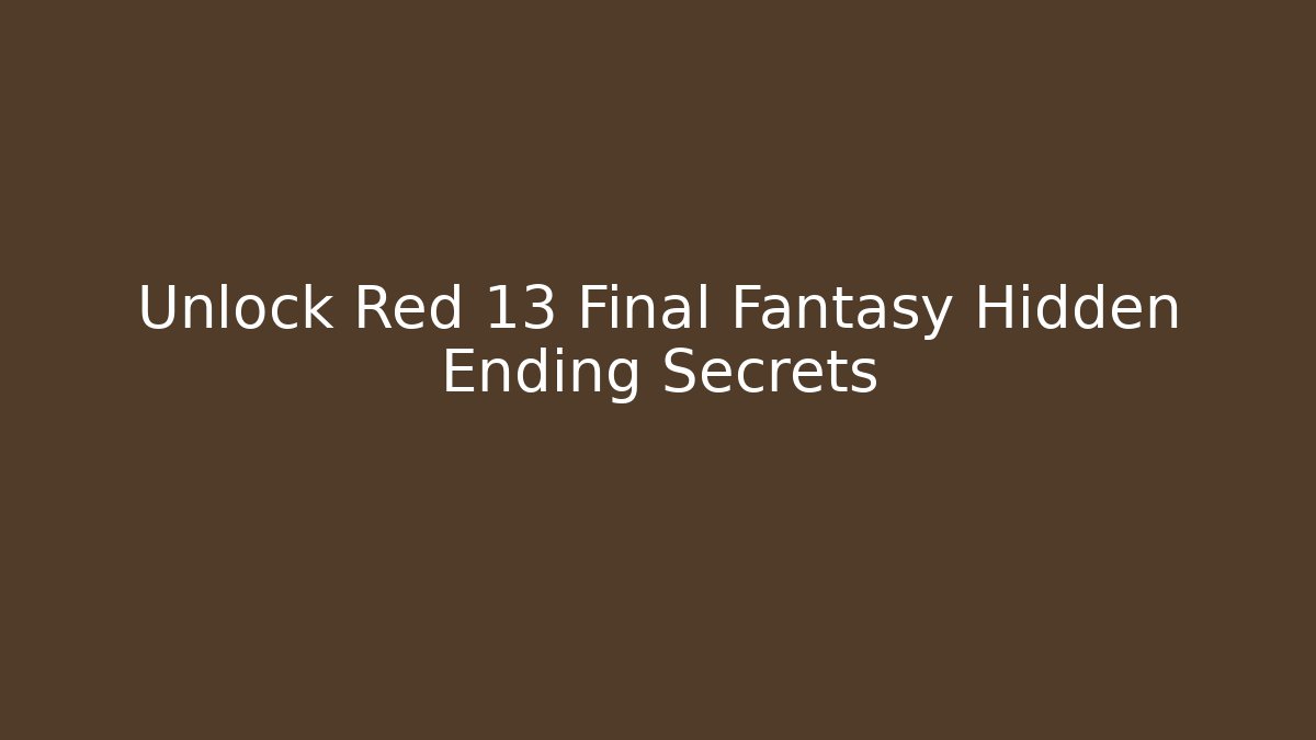 Unlock Red 13 Final Fantasy Hidden Ending Secrets - Boomer Naturals