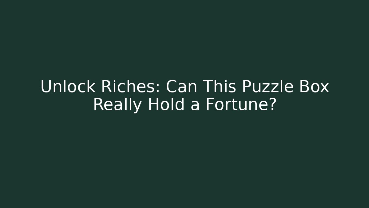 Unlock Riches: Can This Puzzle Box Really Hold a Fortune?