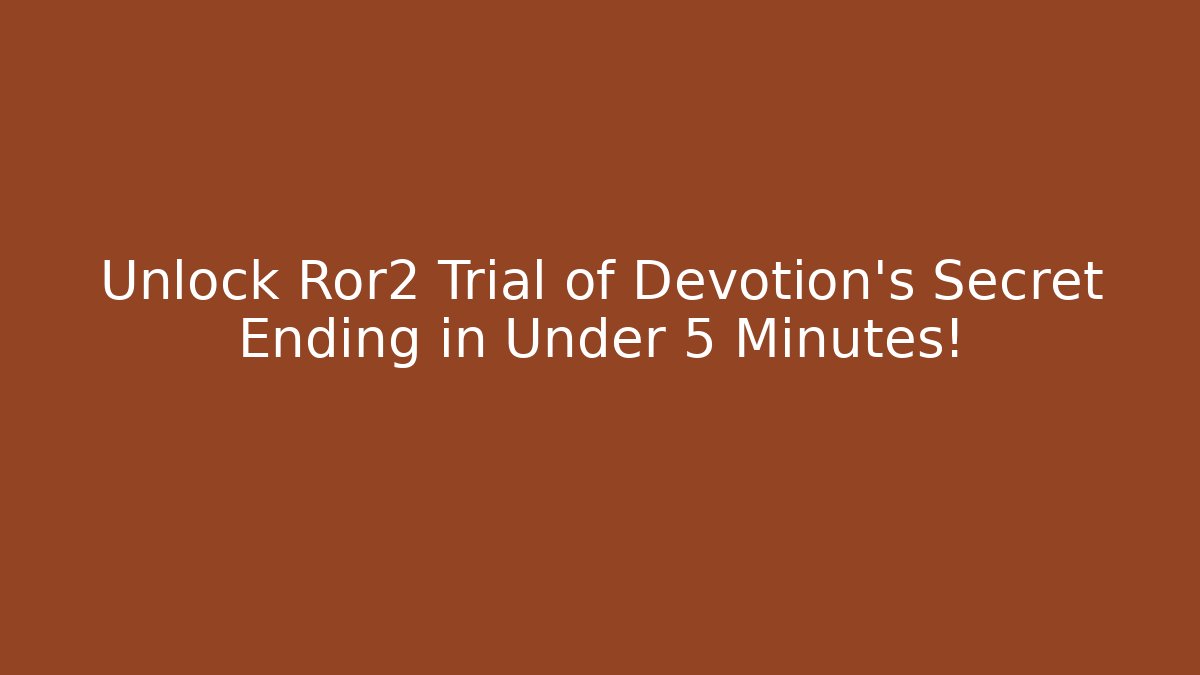 Unlock Ror2 Trial of Devotion's Secret Ending in Under 5 Minutes!
