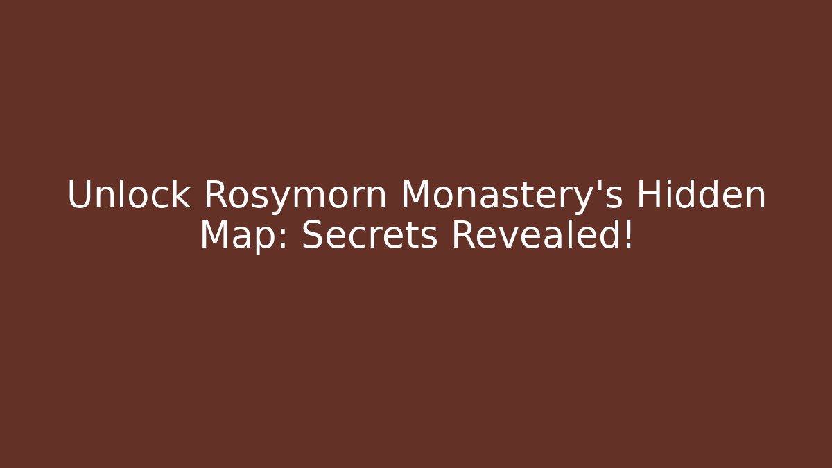 Unlock Rosymorn Monastery's Hidden Map: Secrets Revealed!