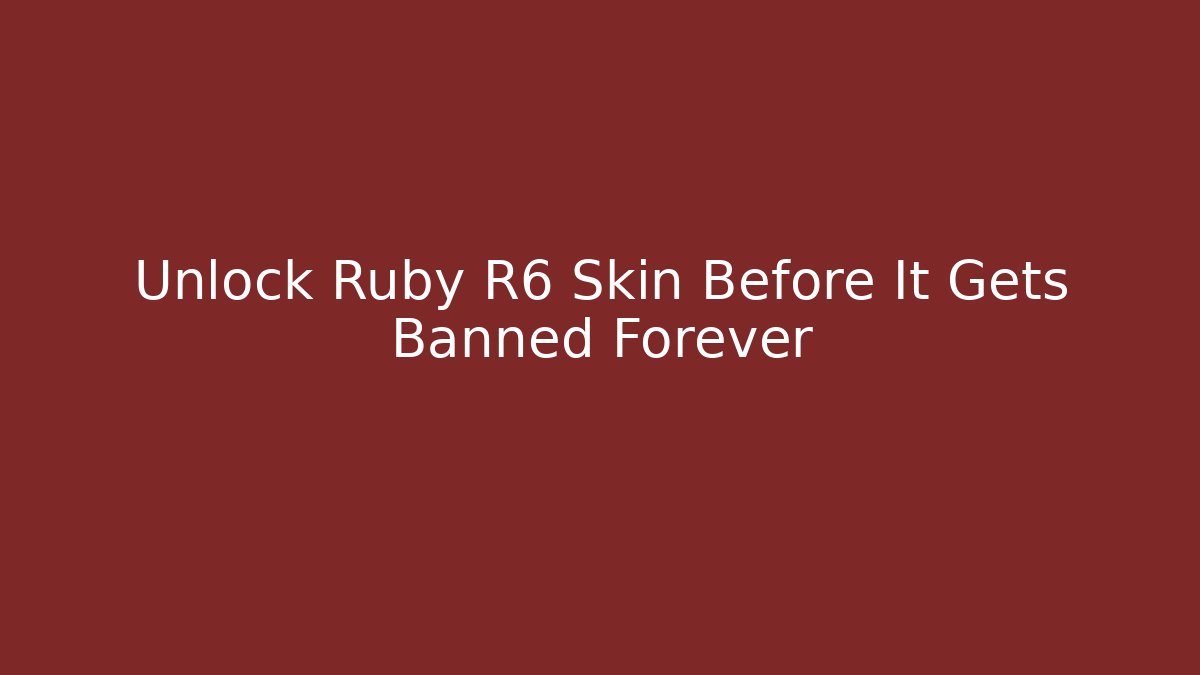 Unlock Ruby R6 Skin Before It Gets Banned Forever