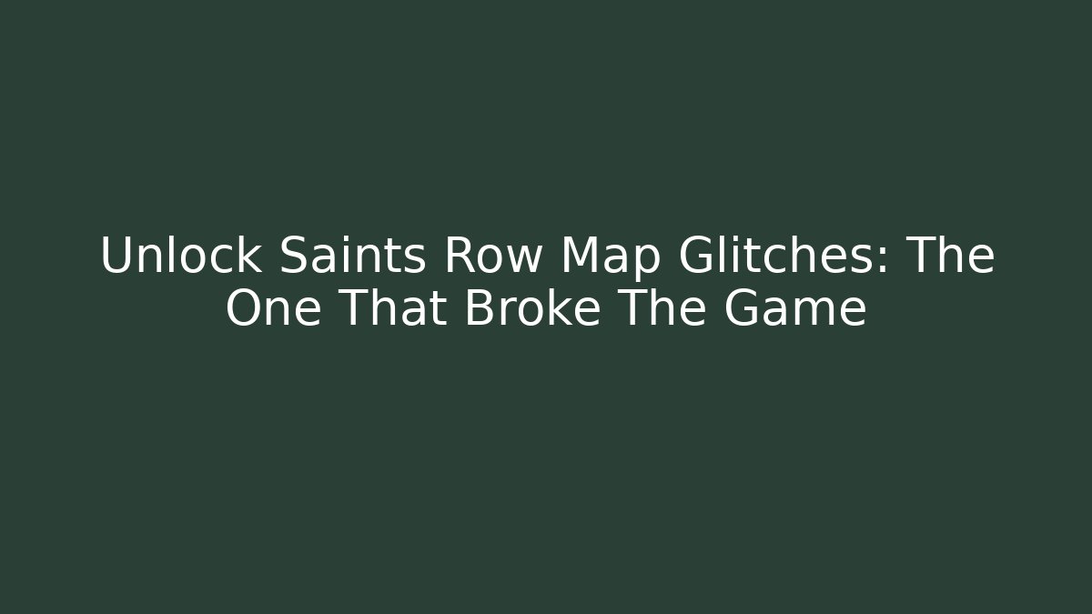 Unlock Saints Row Map Glitches: The One That Broke The Game