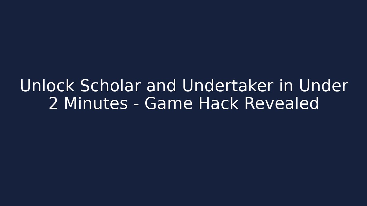 Unlock Scholar and Undertaker in Under 2 Minutes – Game Hack Revealed