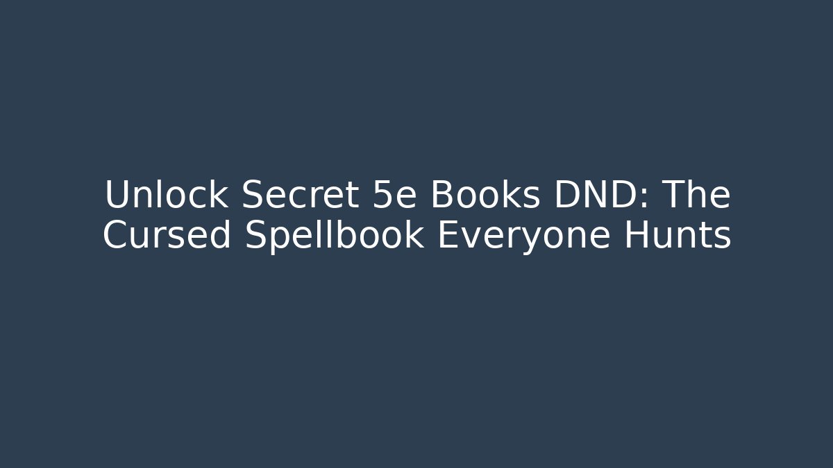 Unlock Secret 5e Books DND: The Cursed Spellbook Everyone Hunts