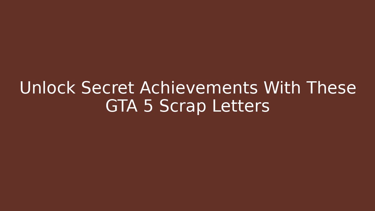Unlock Secret Achievements With These GTA 5 Scrap Letters