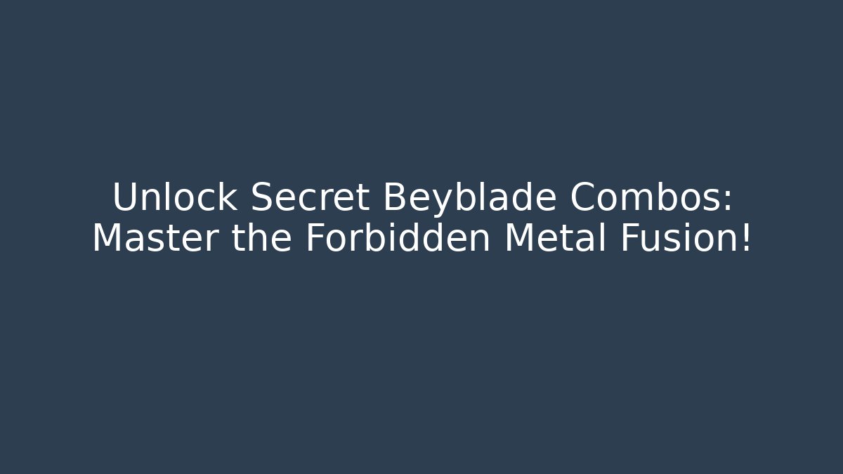 Unlock Secret Beyblade Combos: Master the Forbidden Metal Fusion!