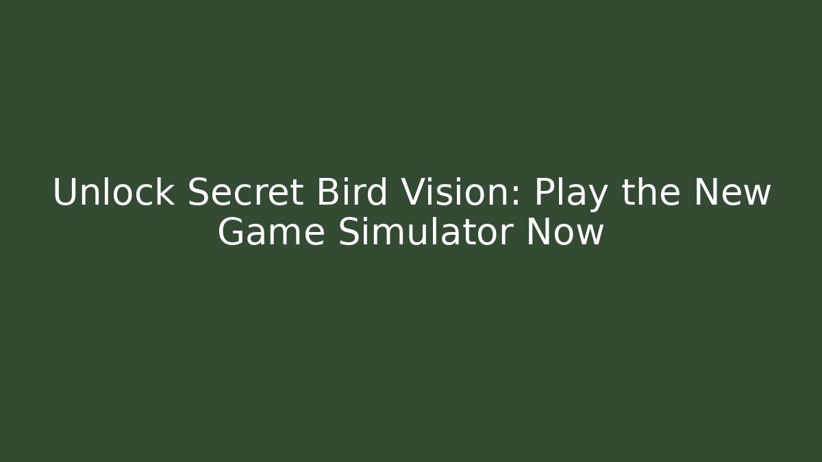Unlock Secret Bird Vision: Play the New Game Simulator Now