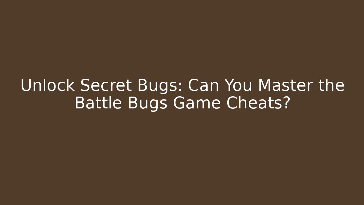 Unlock Secret Bugs: Can You Master the Battle Bugs Game Cheats?