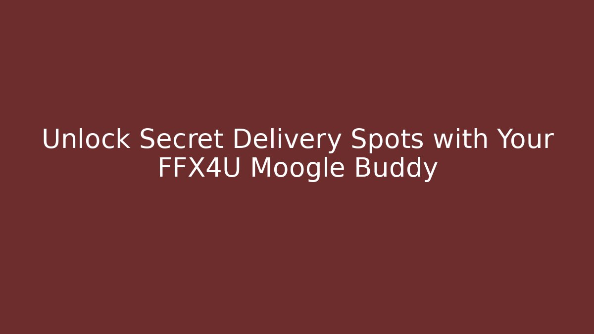 Unlock Secret Delivery Spots with Your FFX4U Moogle Buddy