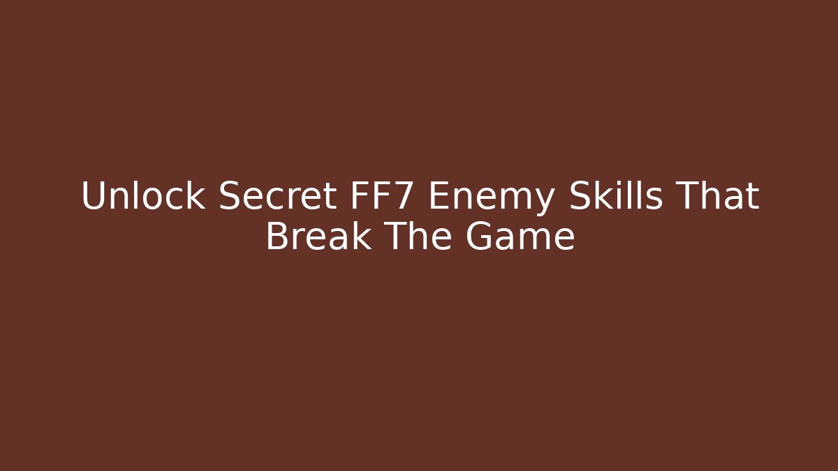 Unlock Secret FF7 Enemy Skills That Break The Game