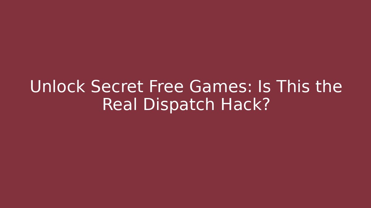 Unlock Secret Free Games: Is This the Real Dispatch Hack?
