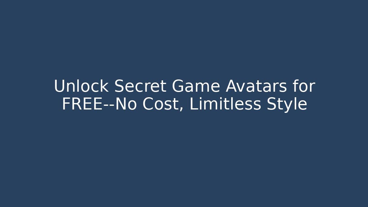 Unlock Secret Game Avatars for FREE—No Cost, Limitless Style