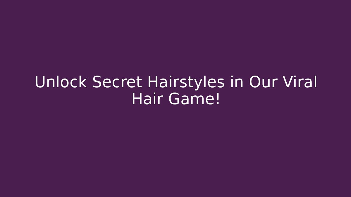 Unlock Secret Hairstyles in Our Viral Hair Game!