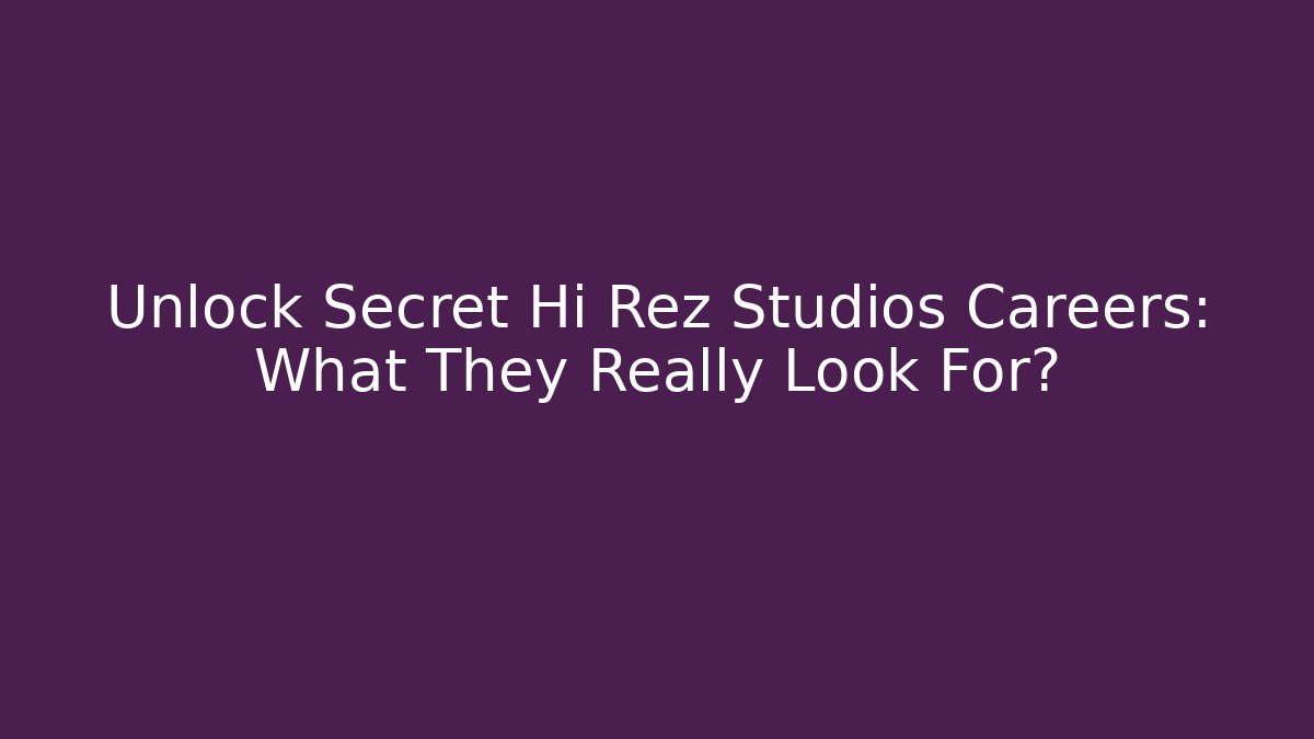 Unlock Secret Hi Rez Studios Careers: What They Really Look For?