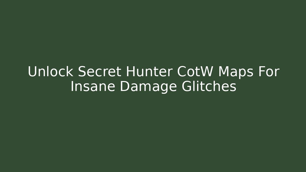 Unlock Secret Hunter CotW Maps For Insane Damage Glitches