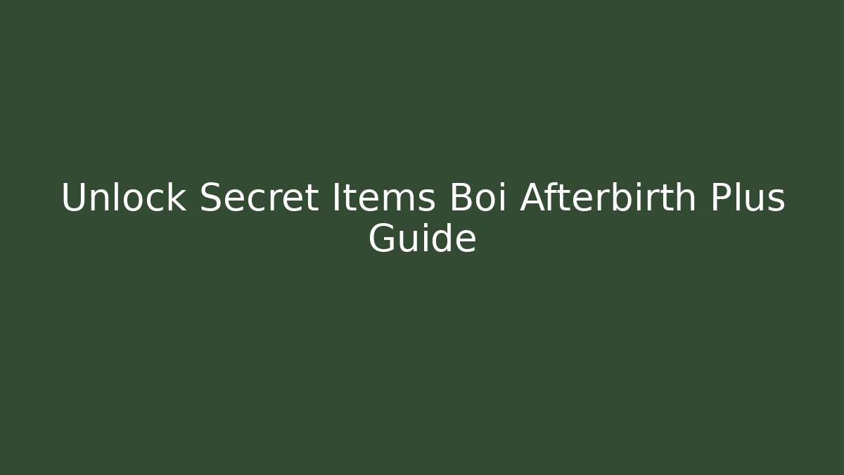 Unlock Secret Items Boi Afterbirth Plus Guide