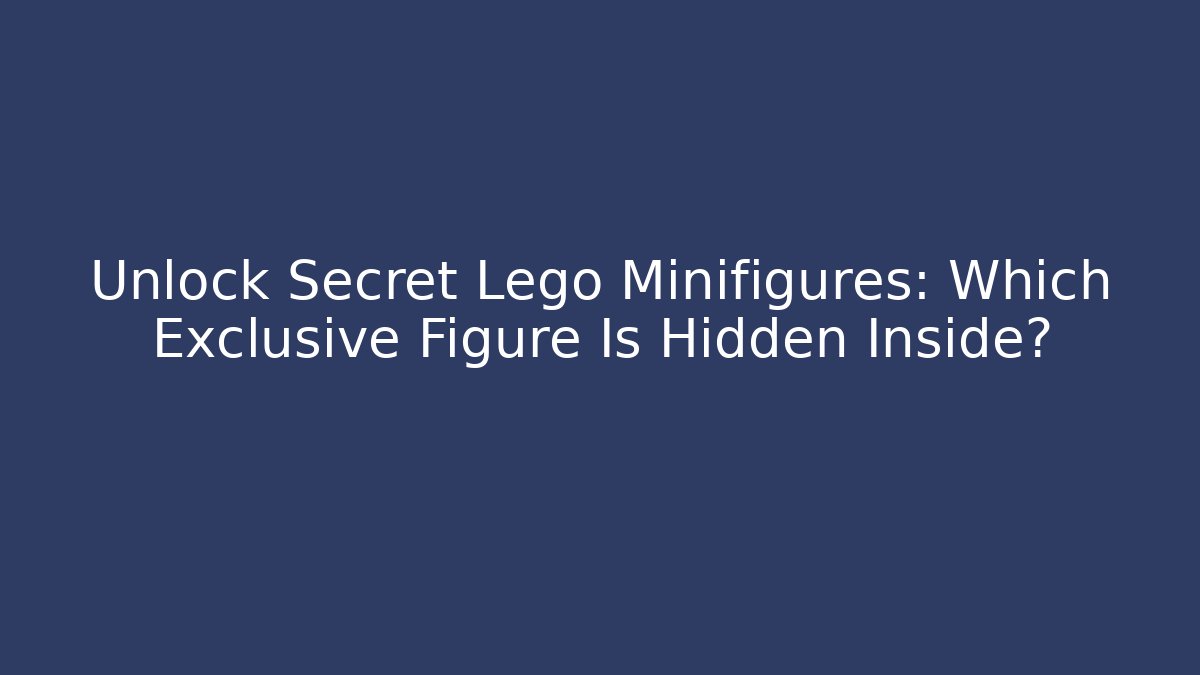 Unlock Secret Lego Minifigures: Which Exclusive Figure Is Hidden Inside?