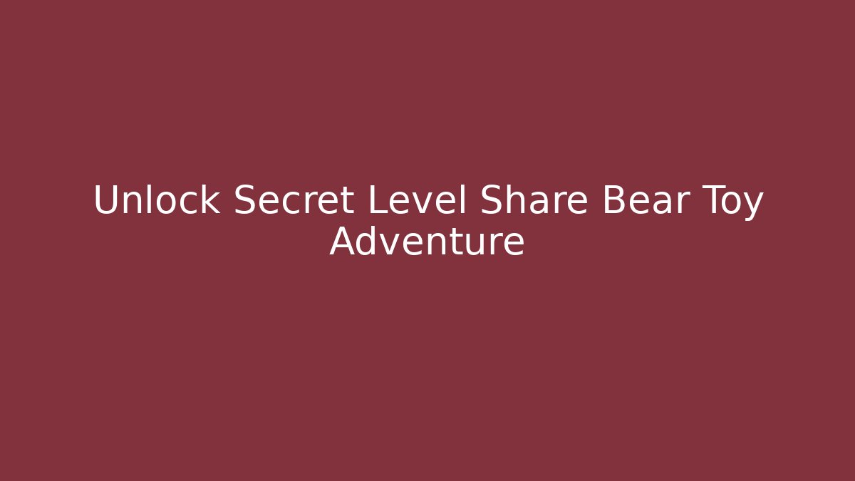 Unlock Secret Level Share Bear Toy Adventure