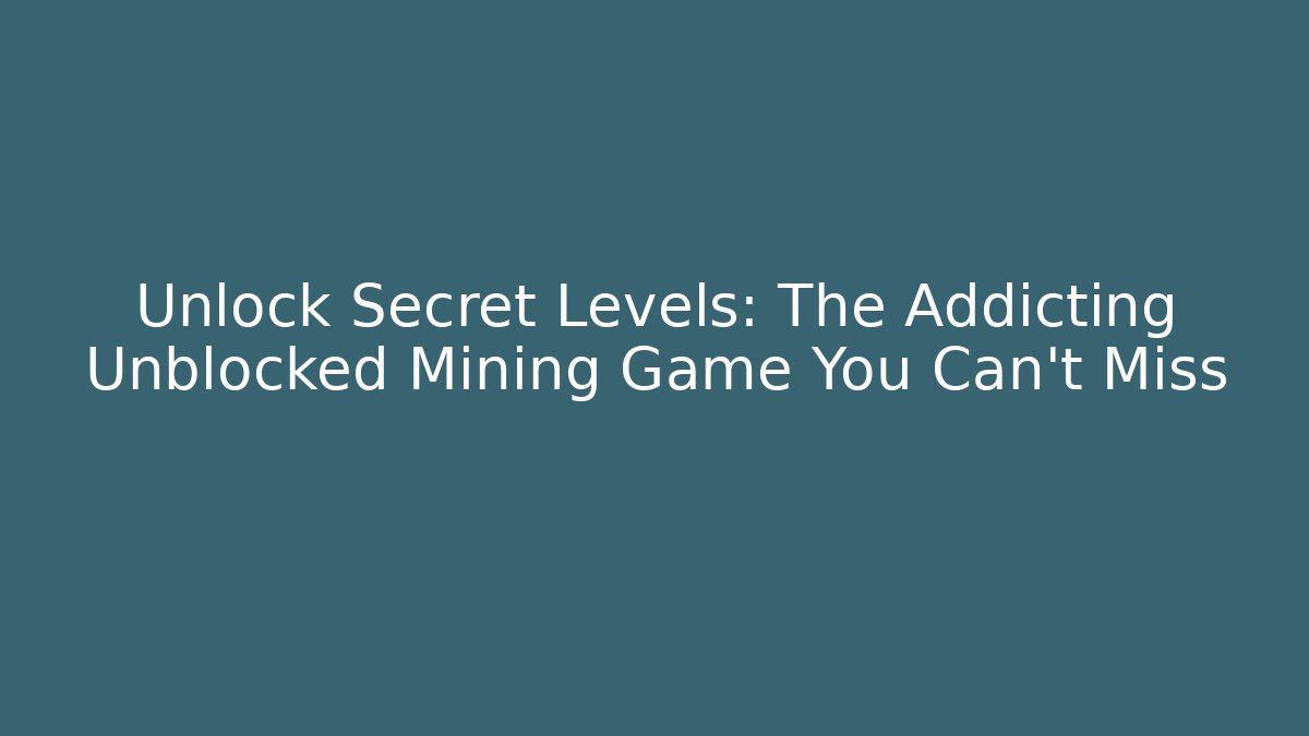 Unlock Secret Levels: The Addicting Unblocked Mining Game You Can't Miss
