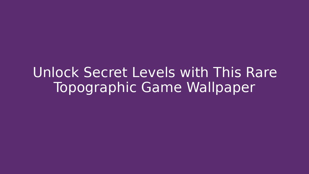 Unlock Secret Levels with This Rare Topographic Game Wallpaper