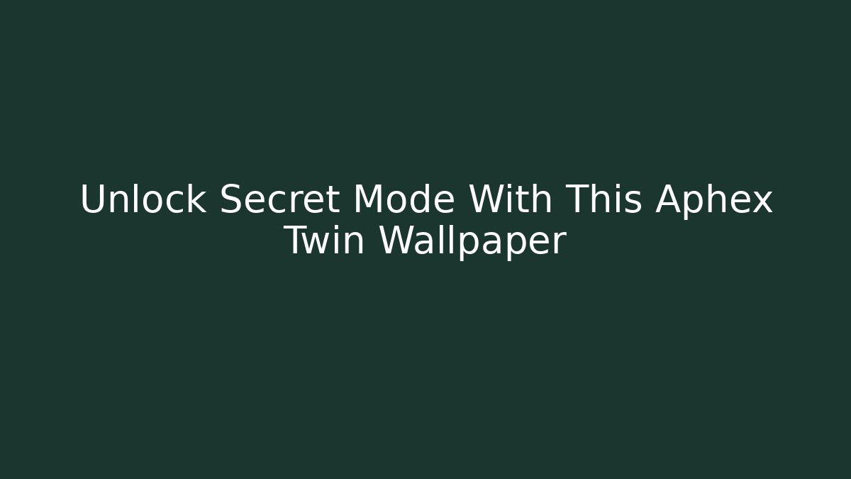 Unlock Secret Mode With This Aphex Twin Wallpaper