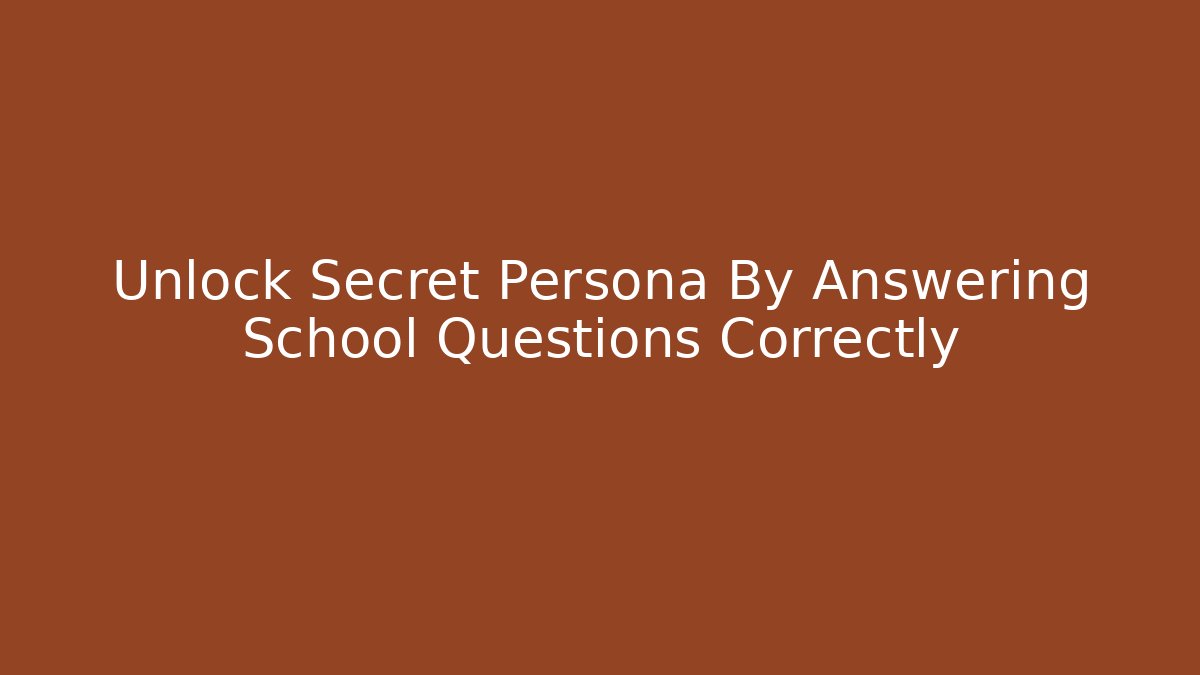 Unlock Secret Persona By Answering School Questions Correctly