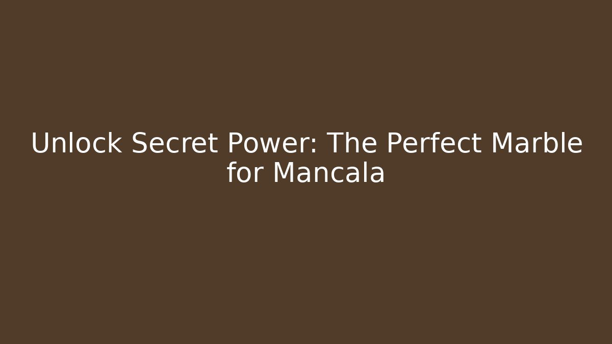Unlock Secret Power: The Perfect Marble for Mancala