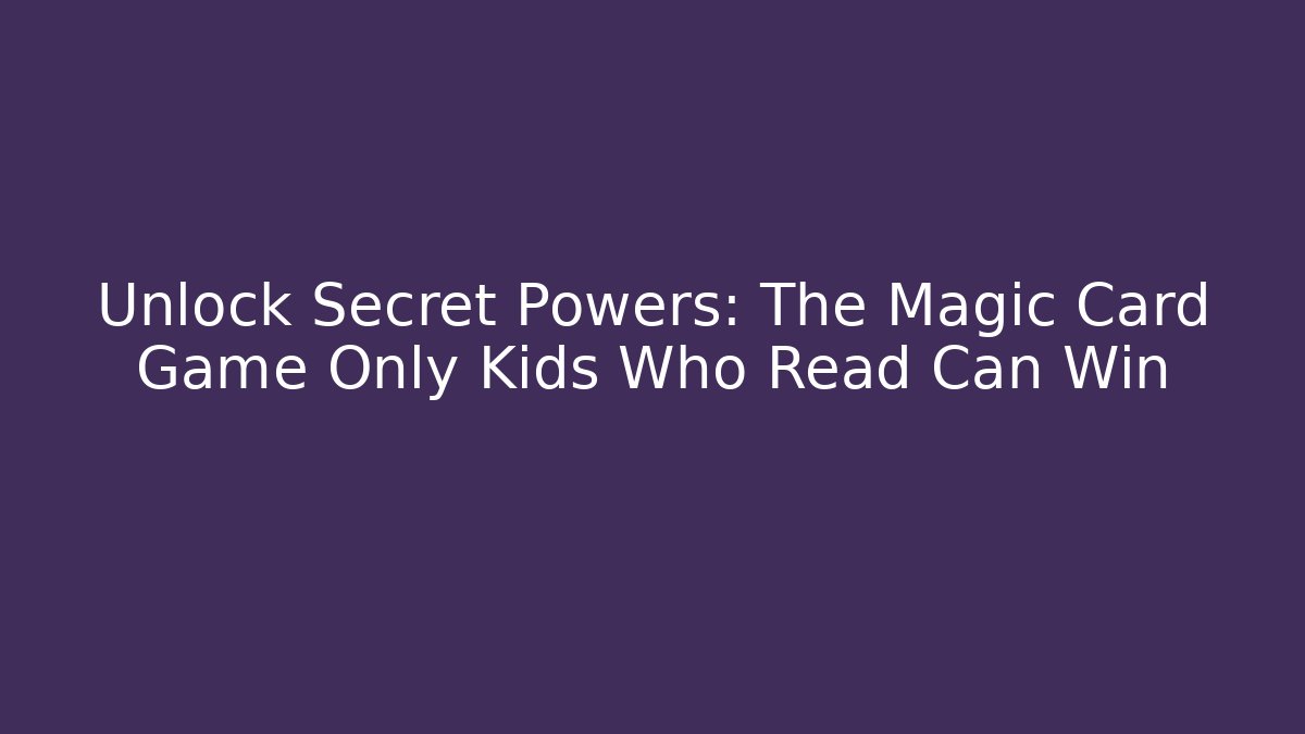 Unlock Secret Powers: The Magic Card Game Only Kids Who Read Can Win