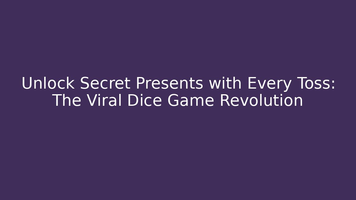Unlock Secret Presents with Every Toss: The Viral Dice Game Revolution