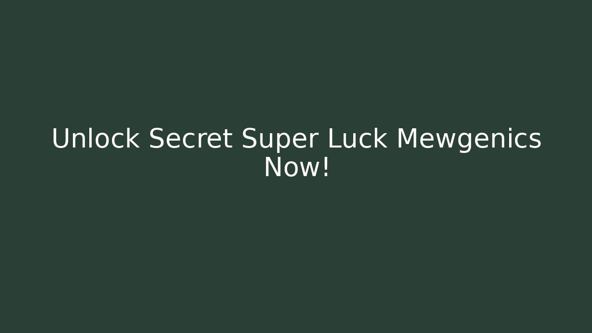 Unlock Secret Super Luck Mewgenics Now! - Boomer Naturals