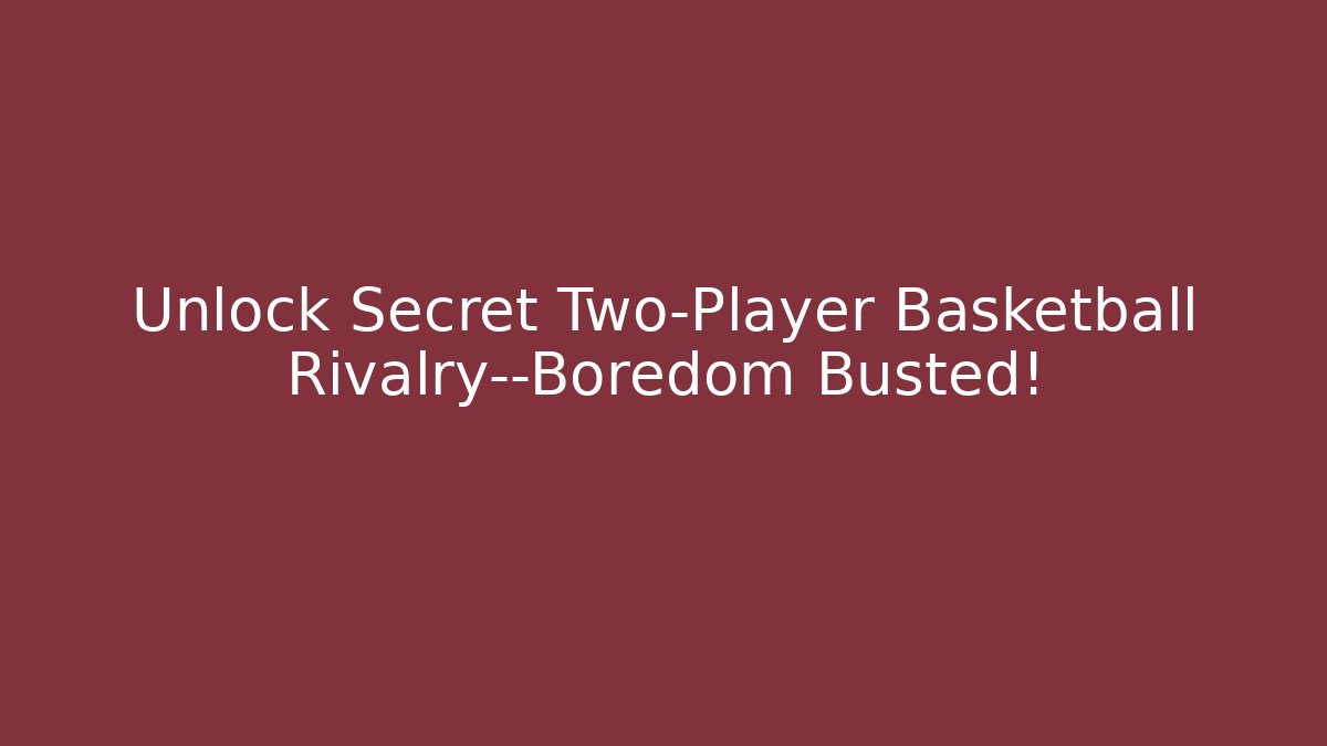 Unlock Secret Two-Player Basketball Rivalry—Boredom Busted!