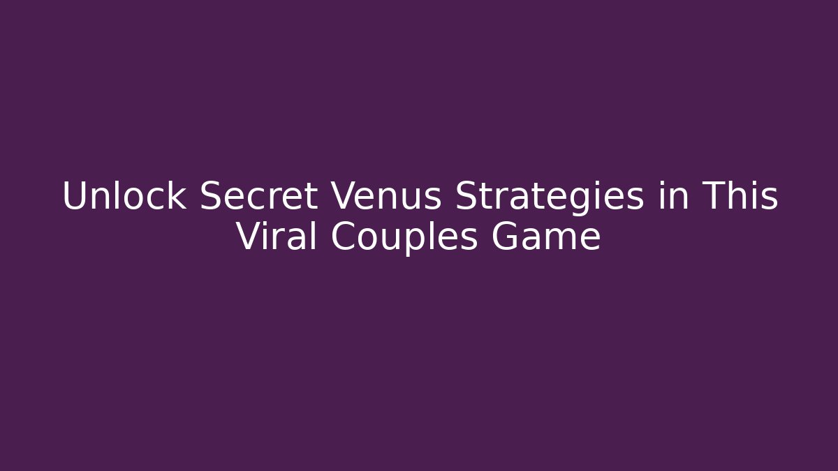 Unlock Secret Venus Strategies in This Viral Couples Game