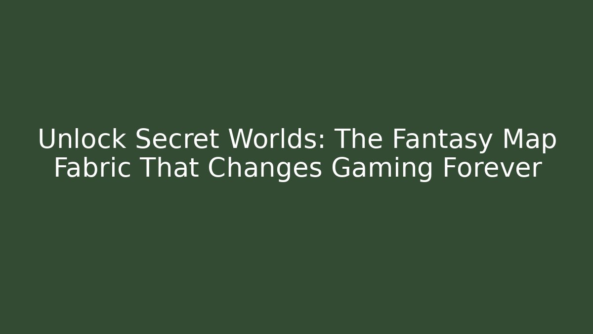 Unlock Secret Worlds: The Fantasy Map Fabric That Changes Gaming Forever