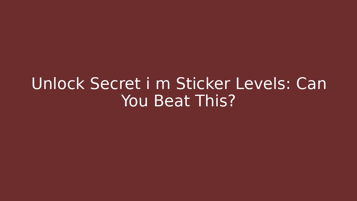 Unlock Secret i m Sticker Levels: Can You Beat This?
