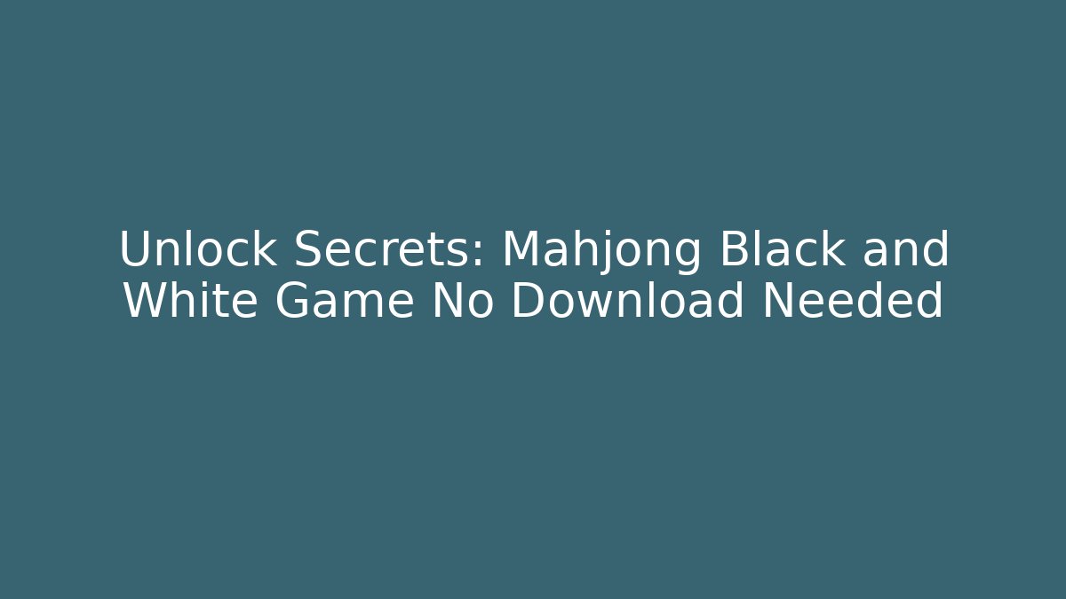Unlock Secrets: Mahjong Black and White Game No Download Needed - Boomer Naturals