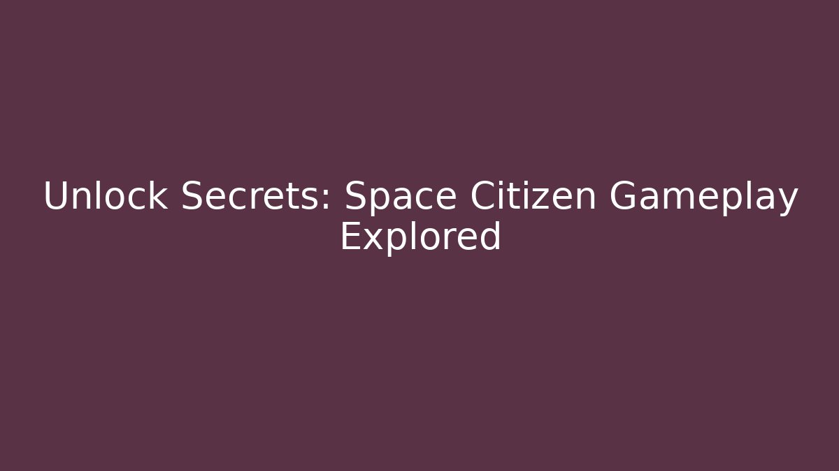 Unlock Secrets: Space Citizen Gameplay Explored