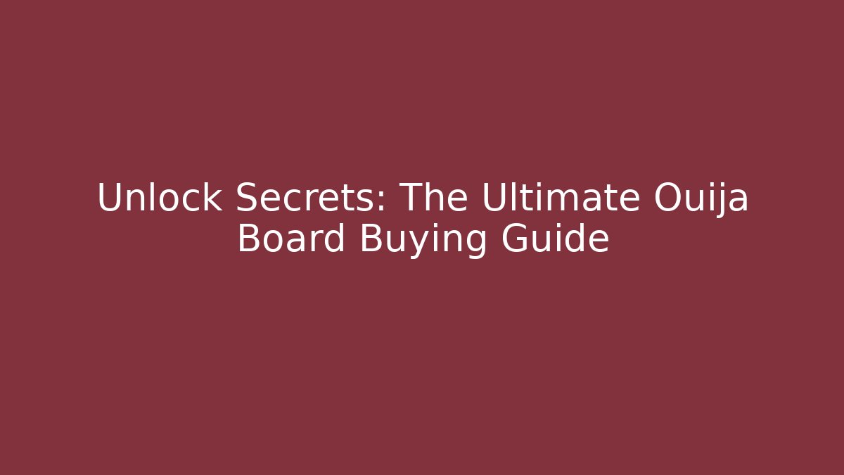 Unlock Secrets: The Ultimate Ouija Board Buying Guide